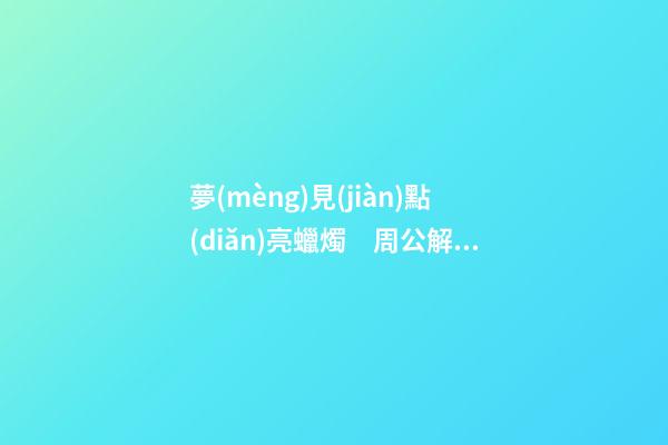 夢(mèng)見(jiàn)點(diǎn)亮蠟燭　周公解夢(mèng)之夢(mèng)到點(diǎn)亮蠟燭